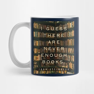 John Steinbeck quote: I guess there are never enough books. Mug